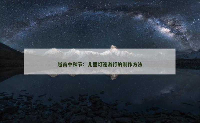 越南中秋节：儿童灯笼游行的制作方法