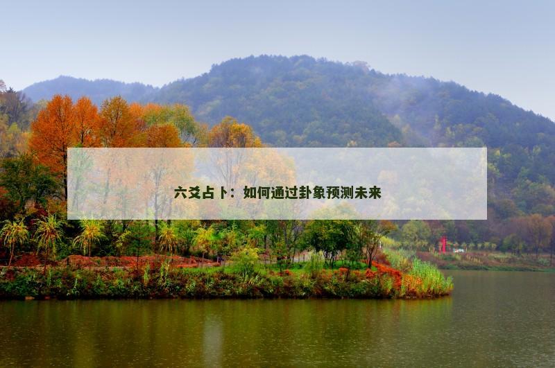 六爻占卜：如何通过卦象预测未来
