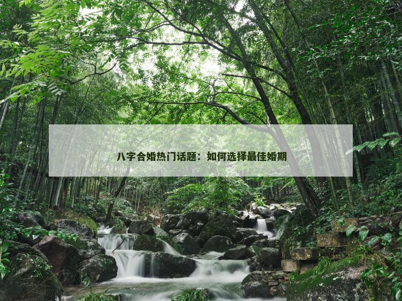 八字合婚热门话题：如何选择最佳婚期