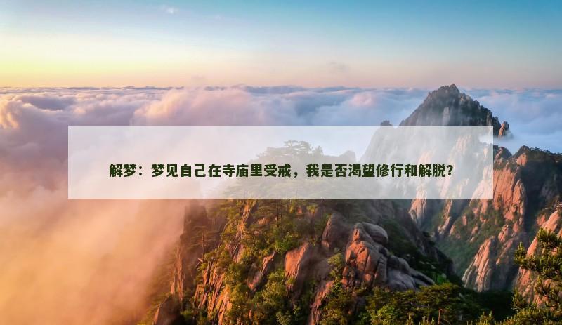 解梦：梦见自己在寺庙里受戒，我是否渴望修行和解脱？