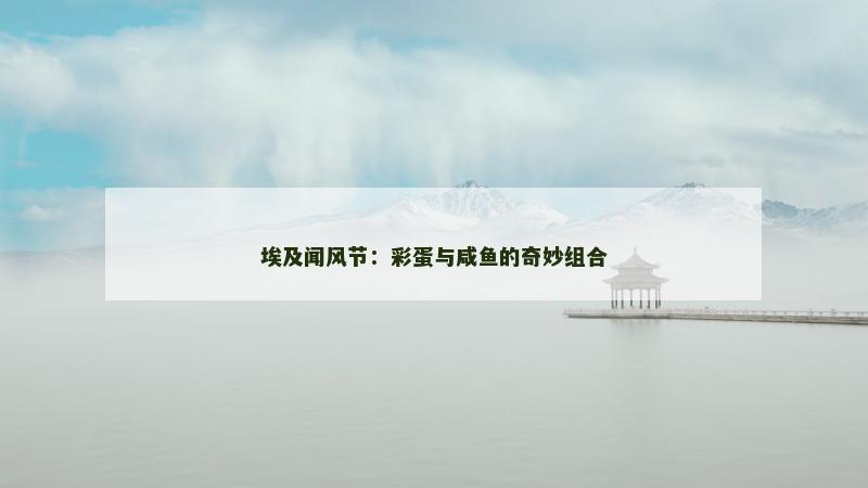 埃及闻风节：彩蛋与咸鱼的奇妙组合