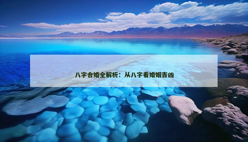 八字合婚全解析：从八字看婚姻吉凶