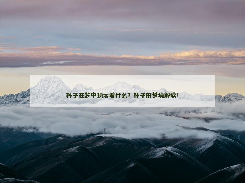 杯子在梦中预示着什么？杯子的梦境解读！