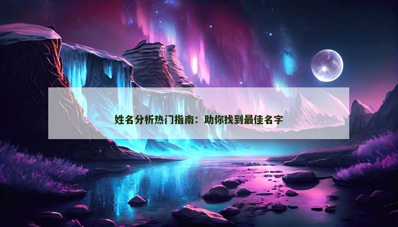 姓名分析热门指南：助你找到最佳名字
