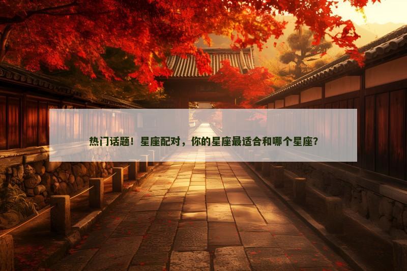 热门话题！星座配对，你的星座最适合和哪个星座？